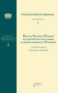 B.O.R. de la primele intocmiri crestine pe pamant romanesc la Patriarhat - Vol. 1 de Pr. Prof. Niculae I. Serbanescu