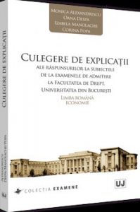 Culegere de explicatii ale raspunsurilor la subiectele de la examenele de admitere la Facultatea de Drept, Universitatea din Bucuresti. Limba romana. Economie