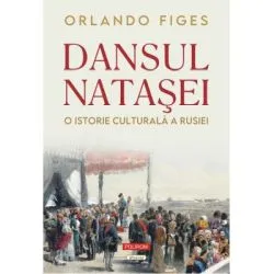 Dansul Natasei. O istorie culturala a Rusiei (editie noua) de Orlando Figes