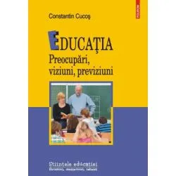 Educatia. Preocupari, viziuni, previziuni de Constantin Cucos