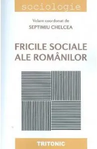Fricile sociale ale romanilor de Septimiu Chelcea
