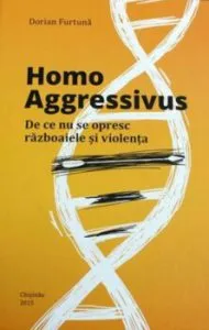 Homo Aggressivus: De ce nu se opresc razboaiele si violenta de Dorian Furtuna