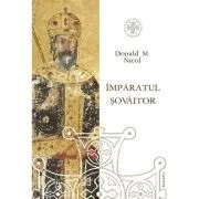 Imparatul sovaitor. O biografie a lui Ioan Cantacuzino, imparat bizantin si monah (cca. 1295-1383) de Donald M. Nicol