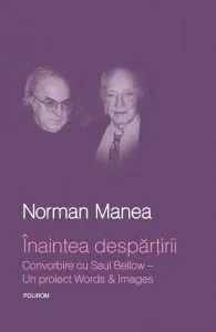 Inaintea Despartirii. Convorbire Cu Saul Bellow de Norman Manea