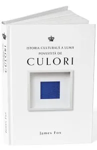 Istoria culturala a lumii povestita de culori de James Fox