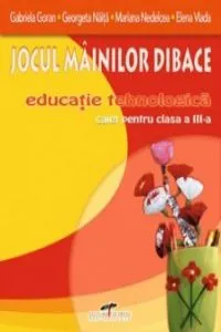 Jocul mainilor dibace. Educatie tehnologica - Caiet pentru clasa a III-a de Elena Vlada