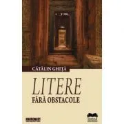 Litere fara obstacole. Ipostaze al actului critic 2 de Catalin Ghita