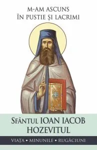 M-am ascuns în pustie și lacrimi. Viața, minunile, rugăciuni de Sf. Ioan Iacob Hovezitul