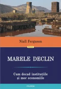 Marele Declin: Cum decad institutiile si mor economiile de Niall Ferguson