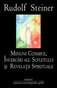 Minuni cosmice, incercari ale sufletului si revelatii spirituale de Rudolf Steiner