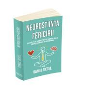 Neurostiinta fericirii. Dezvoltarea constienta a creierului catre armonie si integrare
