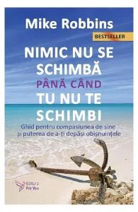 Nimic nu se schimba pana cand tu nu te schimbi de Mike Robbins