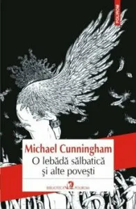 O lebada salbatica si alte povesti de Michael Cunningham