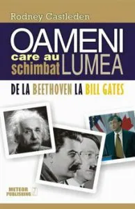 Oameni care au schimbat lumea. Vol. II - De la Beethoven la Bill Gates de Rodney Castleden
