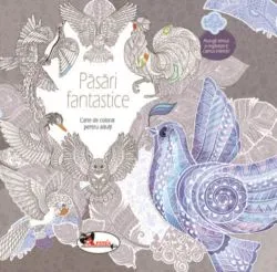 Pasari fantastice. Carte de colorat pentru adulti