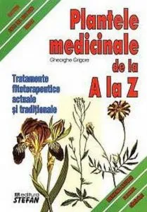 Plantele medicinale de la A la Z. Tratamente fitoterapeutice actuale si traditionale de Grigore Gheorghe