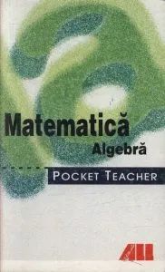 Pocket Teacher.Matematica - Algebra (Editia a II-a)