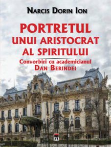 Portretul unui aristocrat al spiritului. Convorbiri cu academicianul Dan Berindei