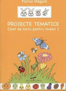 Proiecte tematice. Caiet de lucru pentru nivelul I de Florica Magura