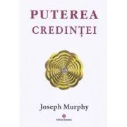 Puterea miraculoasa a mintii tale, volumul 3. Puterea credintei de Joseph Murphy