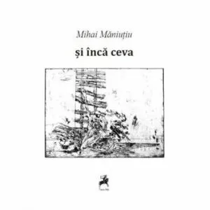 Si inca ceva de Mihai Maniutiu