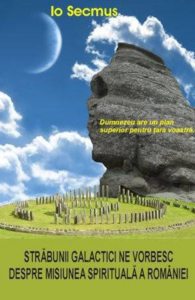 Strabunii galactici ne vorbesc despre misiunea spirituala a Romaniei