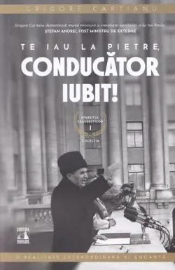 Te iau la pietre conducător iubit. Sfârșitul Ceaușeștilor (Vol. 1) de Grigore Cartianu