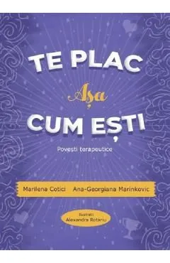 Te plac asa cum esti. Povesti terapeutice de Ana-Georgiana Marinkovic