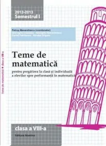 Teme de matematica pentru pregatirea la clasa si individuala a elevilor spre performanta in matematica, clasa a VIII-a, semestrul I 2012-2013 de Petrus Alexandrescu