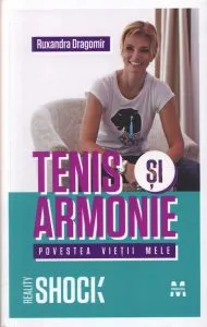 Tenis si armonie. Povestea vietii mele de Ruxandra Dragomir