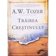 Trairea crestinului. Invataturi din Intaia epistola a lui Petru de A.W. Tozer