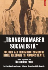 "Transformarea socialista"?. Politici ale regimului comunist intre ideologie si administratie