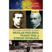 Trei romani nedreptatiti de istorie. Nicolae Paulescu, Traian Vuia și Stefan Odobleja de Dan-Silviu Boerescu