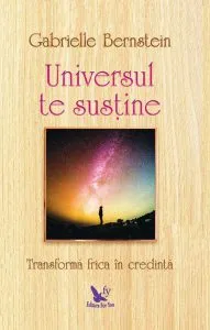 Universul te susține. Transformă-ți frica în credință de Gabrielle Bernstein
