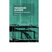Volumul 4. Mari idei ale matematicii. Paradoxuri si axiome. Fundamente ale matematicii