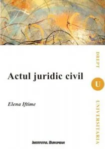 Actul juridic civil de Elena Iftime