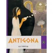Antigona. Repovestire de Ali Smith