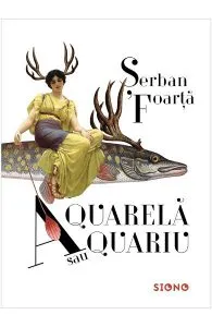Aquarela sau aquariu de Serban Foarta