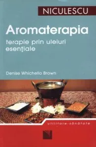 Aromaterapia - terapie prin uleiuri esentiale de Denise Whichello Brown