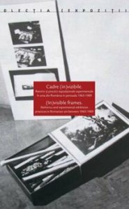 Cadre (in)vizibile. Retorici si practici expozitionale experimentale in arta din Romania in perioada 1965-1989