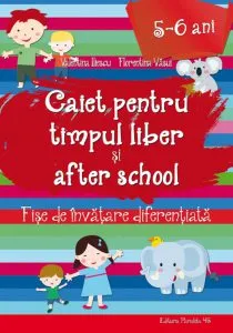 Caiet pentru timpul liber si after school. Fise de invatare diferentiata pentru 5-6 ani de Florentina Vasui