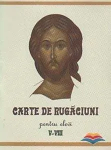 Carte de rugaciuni pentru elevi. Clasele V-VIII