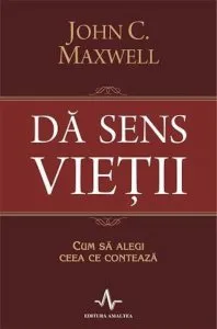 Da sens vietii de John C. Maxwell