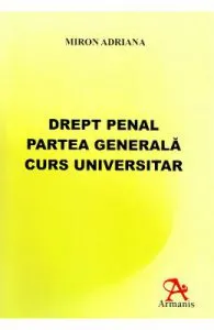 Drept penal. Partea generala. Curs universitar de Miron Adriana