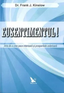 Eusentimentul! Arta de a crea pace interioara si prosperitate exterioara de Frank Kinslow