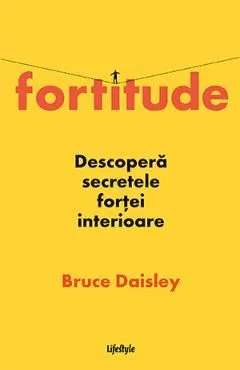 Fortitude. Descopera secretele fortei interioare de Bruce Daisley