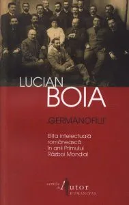 Germanofilii. Elita intelectuala romaneasca in anii Primului Razboi Mondial de Lucian Boia