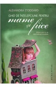 Ghid de intelepciune pentru mame si fiice de Alexandra Stoddard