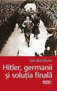 Hitler, germanii si solutia finala de Ian Kershaw
