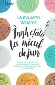 Inghetata la micul dejun. Redescopera copilul din tine, ca sa fii mai calma, mai fericita si sa scapi de problemele de doi bani ale vietii de adult de Laura Jane Williams
